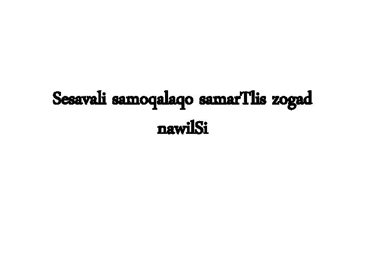 Sesavali samoqalaqo samar. Tlis zogad nawil. Si 