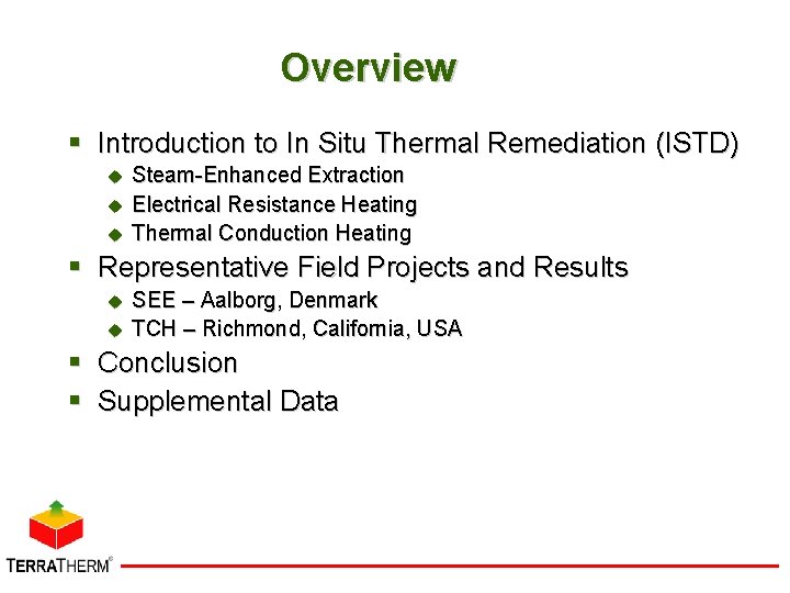 Overview § Introduction to In Situ Thermal Remediation (ISTD) u u u Steam-Enhanced Extraction