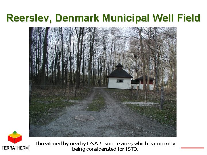 Reerslev, Denmark Municipal Well Field Threatened by nearby DNAPL source area, which is currently