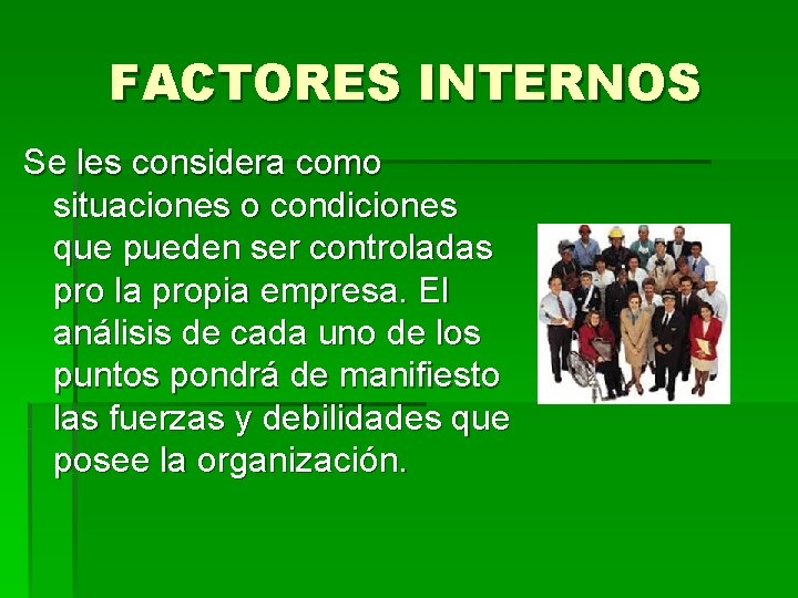 FACTORES INTERNOS Se les considera como situaciones o condiciones que pueden ser controladas pro