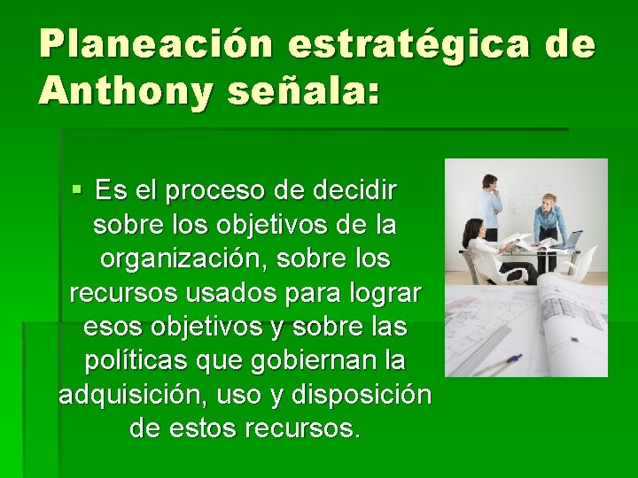 Planeación estratégica de Anthony señala: § Es el proceso de decidir sobre los objetivos