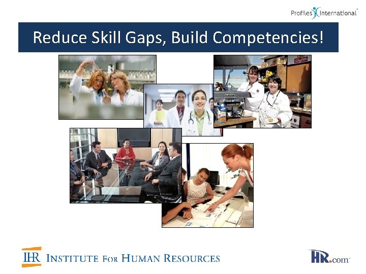 Reduce Skill Gaps, Build Competencies! Back - Up First Team Back - Up 