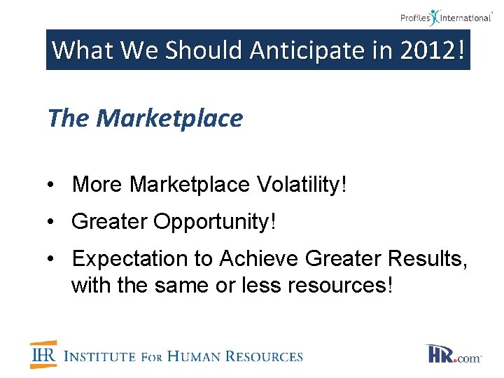 What We Should Anticipate in 2012! The Marketplace • More Marketplace Volatility! • Greater