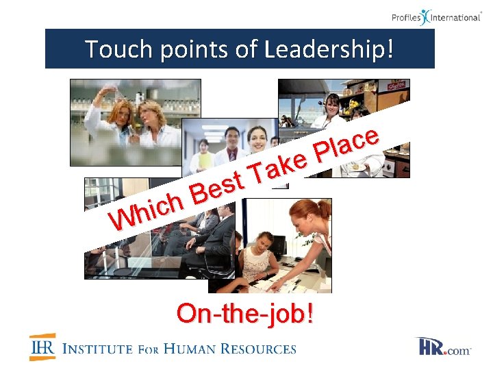 Touch points of Leadership! h c i Wh e c a l P e