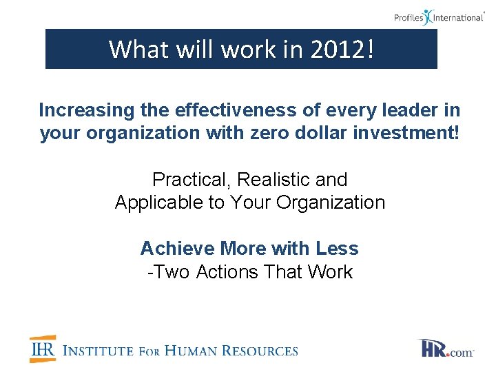 What will work in 2012! Increasing the effectiveness of every leader in your organization