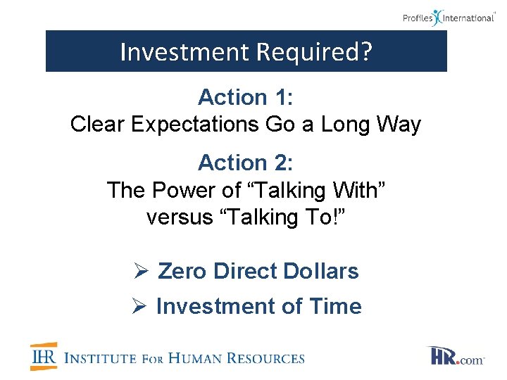 Investment Required? Action 1: Clear Expectations Go a Long Way Action 2: The Power