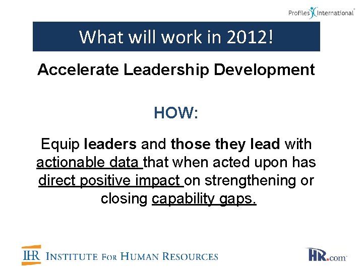 What will work in 2012! Accelerate Leadership Development HOW: Equip leaders and those they