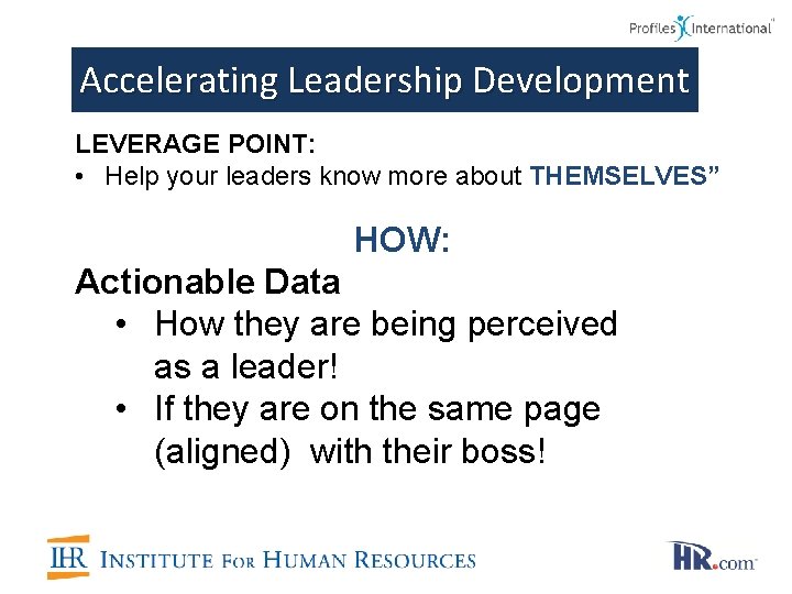 Accelerating Leadership Development LEVERAGE POINT: • Help your leaders know more about THEMSELVES” HOW: