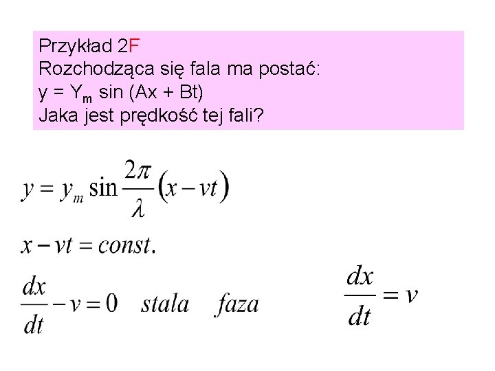 Przykład 2 F Rozchodząca się fala ma postać: y = Ym sin (Ax +