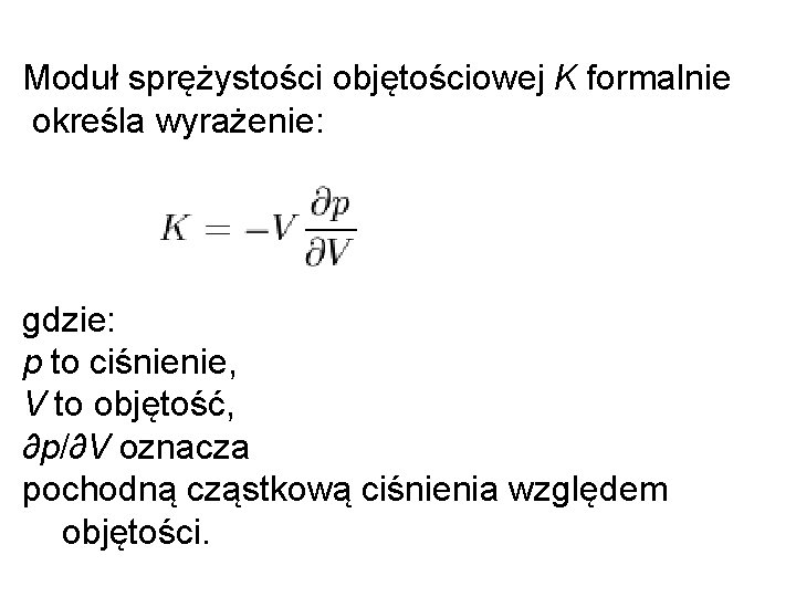 Moduł sprężystości objętościowej K formalnie określa wyrażenie: gdzie: p to ciśnienie, V to objętość,
