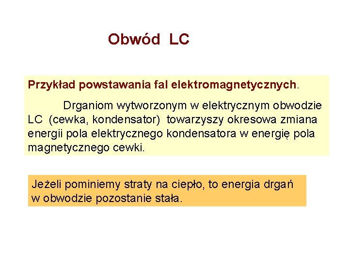 Obwód LC Przykład powstawania fal elektromagnetycznych. Drganiom wytworzonym w elektrycznym obwodzie LC (cewka, kondensator)