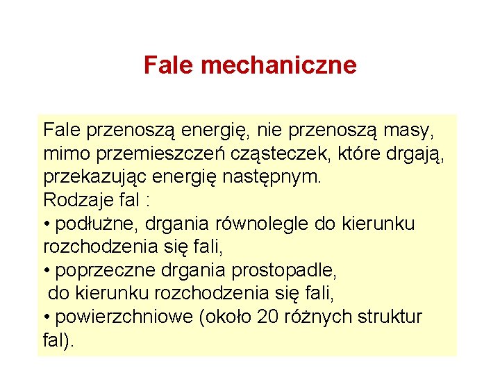 Fale mechaniczne Fale przenoszą energię, nie przenoszą masy, mimo przemieszczeń cząsteczek, które drgają, przekazując