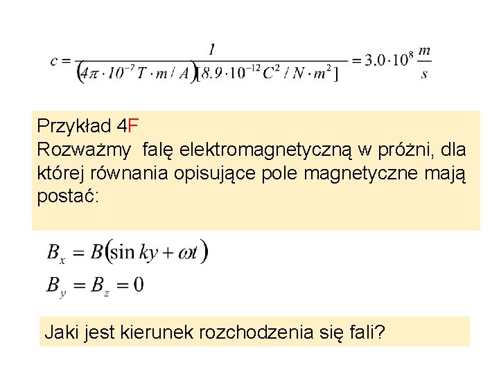 Przykład 4 F Rozważmy falę elektromagnetyczną w próżni, dla której równania opisujące pole magnetyczne