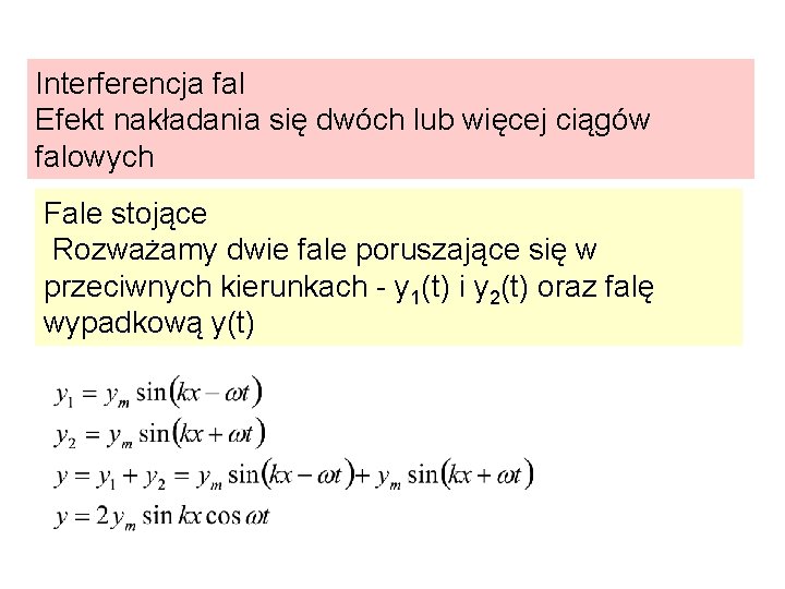 Interferencja fal Efekt nakładania się dwóch lub więcej ciągów falowych Fale stojące Rozważamy dwie