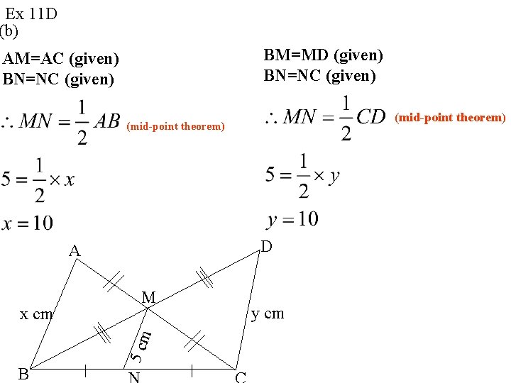 Ex 11 D (b) BM=MD (given) BN=NC (given) AM=AC (given) BN=NC (given) (mid-point theorem) Ex 11 D (b) BM=MD (given) BN=NC (given) AM=AC (given) BN=NC (given) (mid-point theorem)