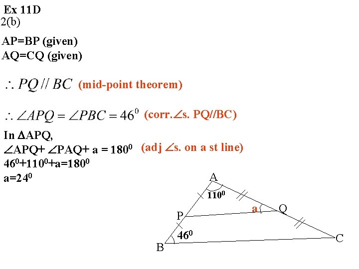 Ex 11 D 2(b) AP=BP (given) AQ=CQ (given) (mid-point theorem) (corr. s. PQ//BC) In Ex 11 D 2(b) AP=BP (given) AQ=CQ (given) (mid-point theorem) (corr. s. PQ//BC) In