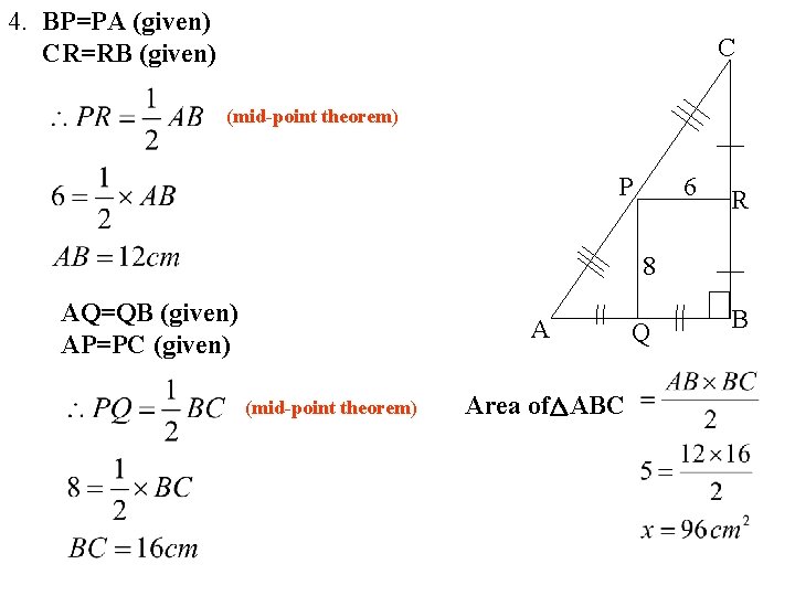 4. BP=PA (given) CR=RB (given) C (mid-point theorem) P 6 R 8 AQ=QB (given) 4. BP=PA (given) CR=RB (given) C (mid-point theorem) P 6 R 8 AQ=QB (given)