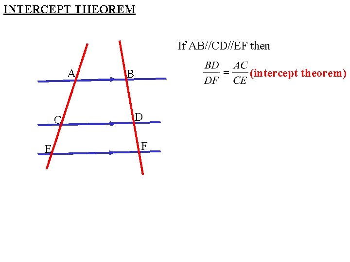 INTERCEPT THEOREM If AB//CD//EF then A C E (intercept theorem) B D F INTERCEPT THEOREM If AB//CD//EF then A C E (intercept theorem) B D F