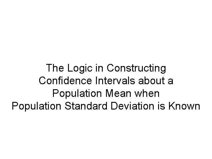 The Logic in Constructing Confidence Intervals about a Population Mean when Population Standard Deviation