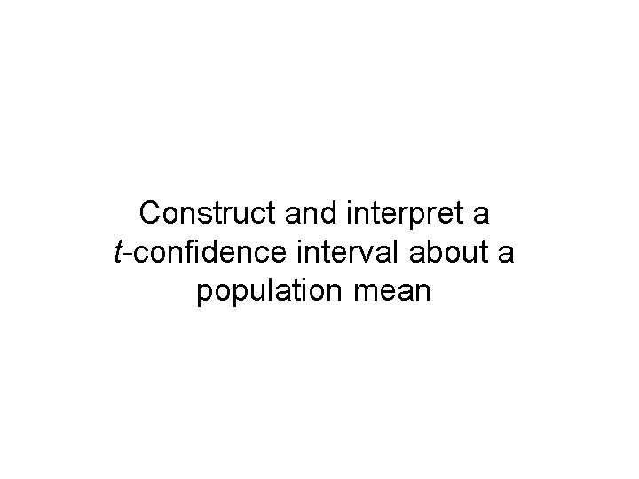 Construct and interpret a t-confidence interval about a population mean 