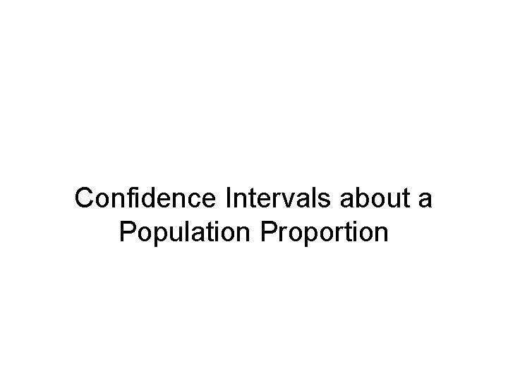 Confidence Intervals about a Population Proportion 