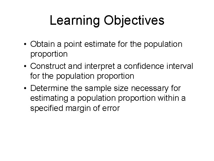Learning Objectives • Obtain a point estimate for the population proportion • Construct and