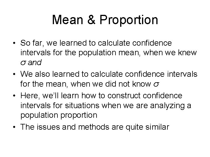 Mean & Proportion • So far, we learned to calculate confidence intervals for the