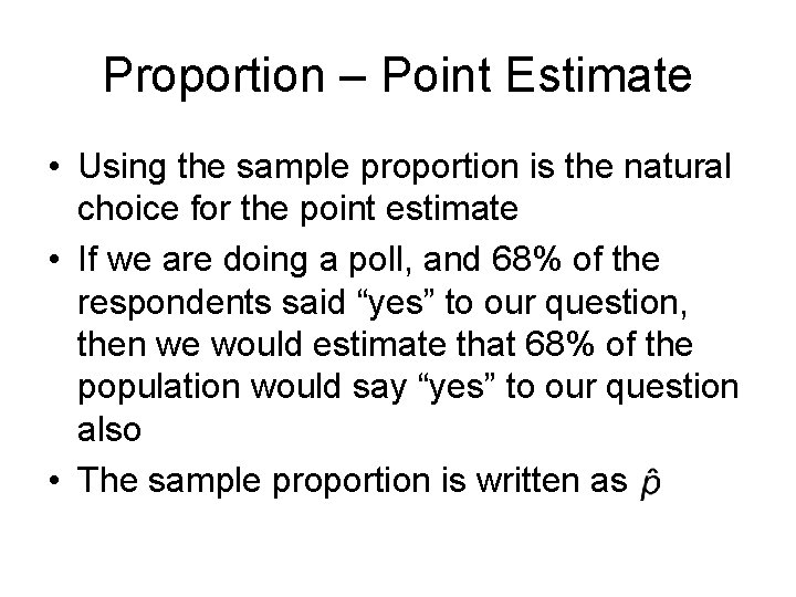 Proportion – Point Estimate • Using the sample proportion is the natural choice for