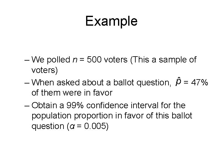 Example – We polled n = 500 voters (This a sample of voters) –