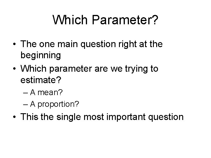 Which Parameter? • The one main question right at the beginning • Which parameter