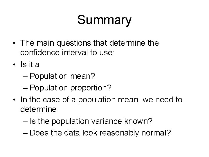 Summary • The main questions that determine the confidence interval to use: • Is
