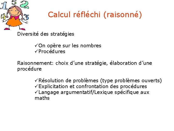 Calcul réfléchi (raisonné) Diversité des stratégies üOn opère sur les nombres üProcédures Raisonnement: choix