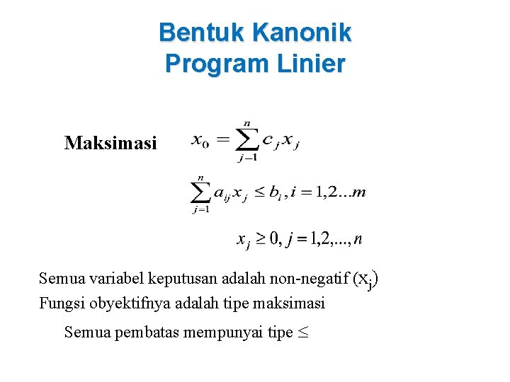 Bentuk Kanonik Program Linier Maksimasi Semua variabel keputusan adalah non-negatif (xj) Fungsi obyektifnya adalah