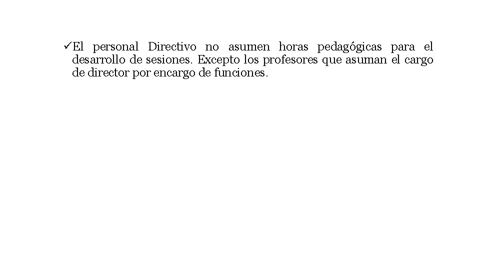 üEl personal Directivo no asumen horas pedagógicas para el desarrollo de sesiones. Excepto los