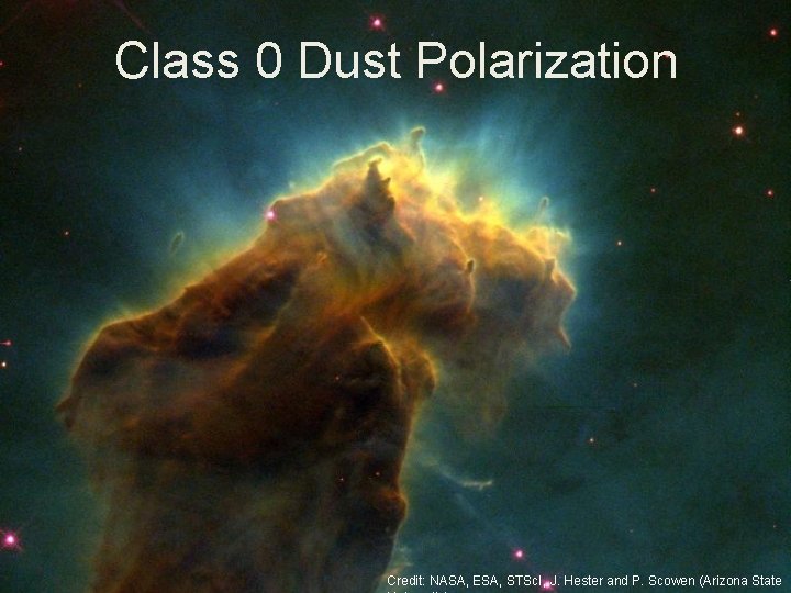 Class 0 Dust Polarization Credit: NASA, ESA, STSc. I, J. Hester and P. Scowen Class 0 Dust Polarization Credit: NASA, ESA, STSc. I, J. Hester and P. Scowen
