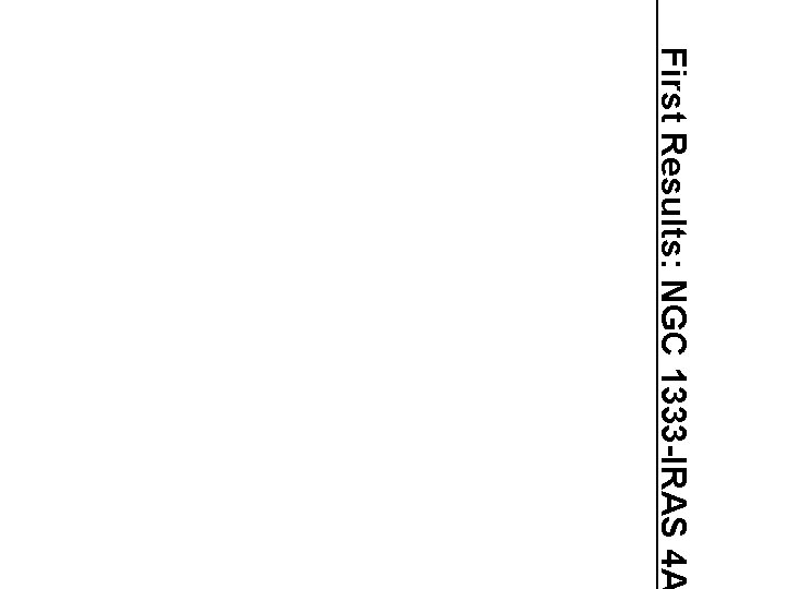 First Results: NGC 1333 -IRAS 4 A First Results: NGC 1333 -IRAS 4 A