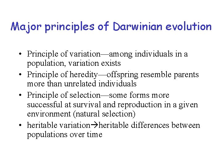 Major principles of Darwinian evolution • Principle of variation—among individuals in a population, variation