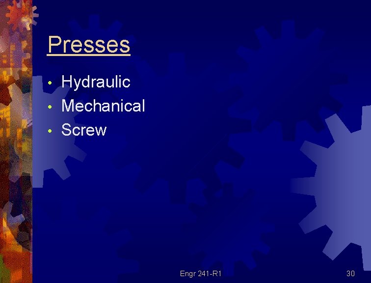 Presses Hydraulic • Mechanical • Screw • Engr 241 -R 1 30 Presses Hydraulic • Mechanical • Screw • Engr 241 -R 1 30
