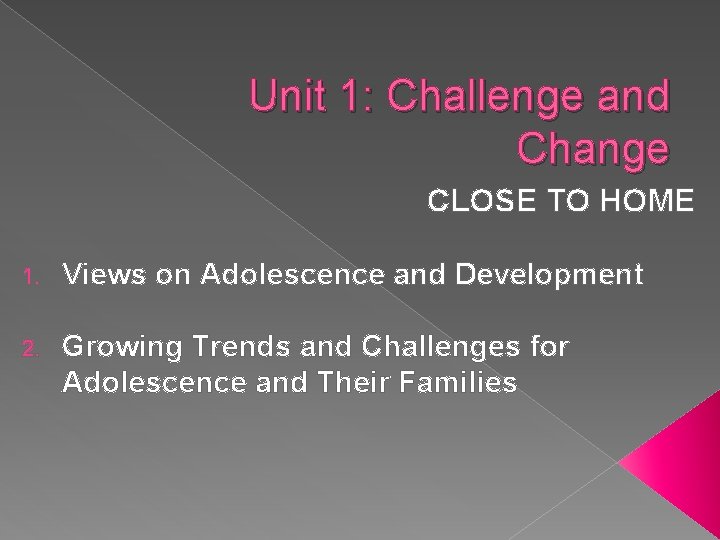 Unit 1: Challenge and Change CLOSE TO HOME 1. Views on Adolescence and Development