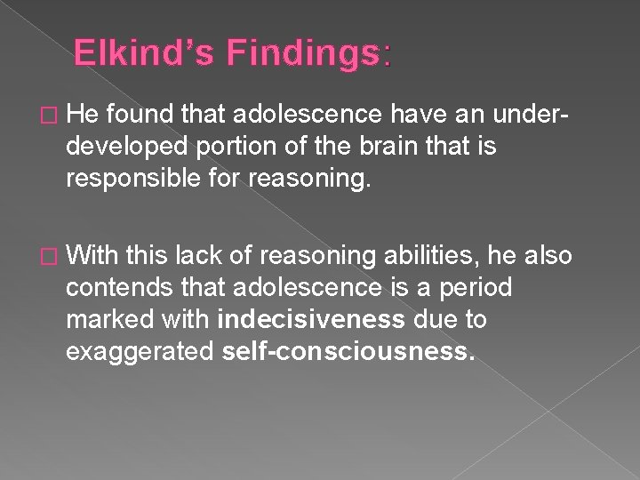 Elkind’s Findings: � He found that adolescence have an underdeveloped portion of the brain