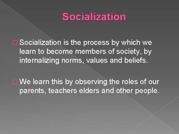 Socialization � Socialization is the process by which we learn to become members of