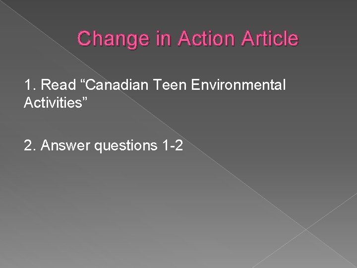 Change in Action Article 1. Read “Canadian Teen Environmental Activities” 2. Answer questions 1