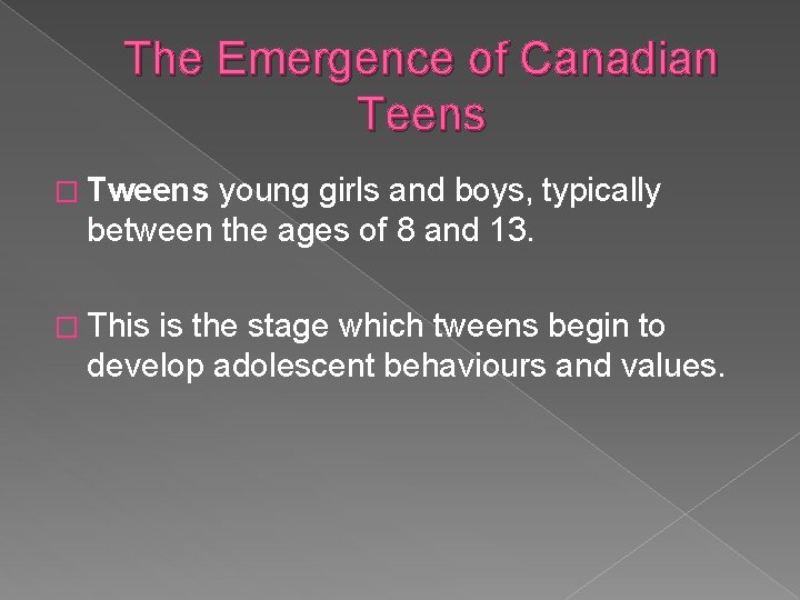 The Emergence of Canadian Teens � Tweens young girls and boys, typically between the