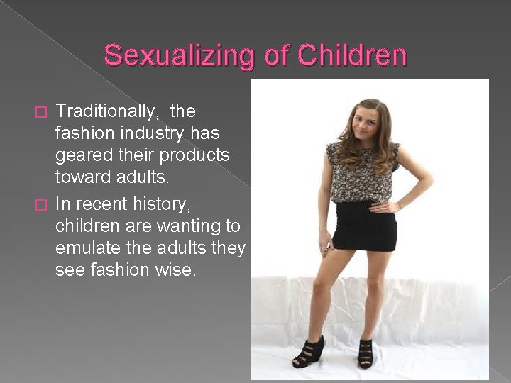 Sexualizing of Children Traditionally, the fashion industry has geared their products toward adults. �