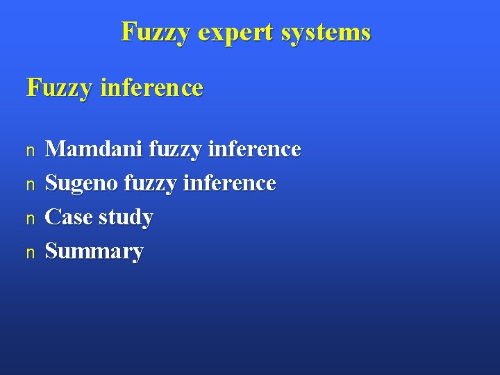 Fuzzy expert systems Fuzzy inference n n Mamdani fuzzy inference Sugeno fuzzy inference Case