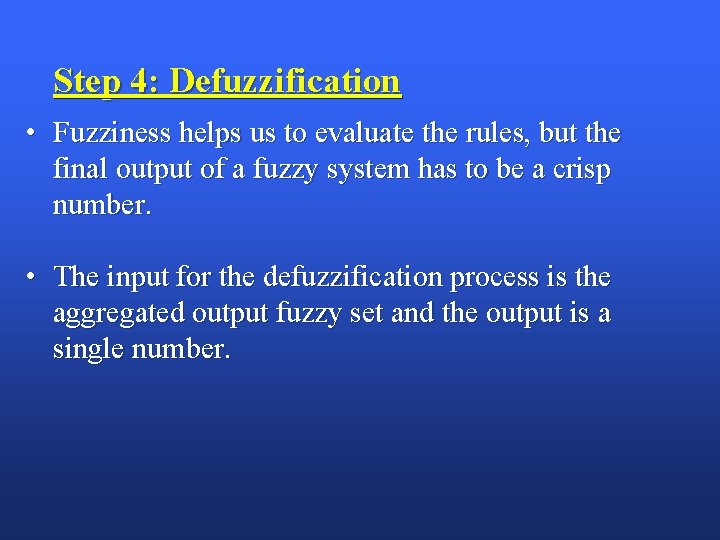 Step 4: Defuzzification • Fuzziness helps us to evaluate the rules, but the final