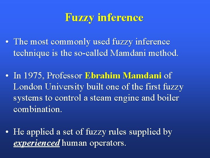 Fuzzy inference • The most commonly used fuzzy inference technique is the so-called Mamdani