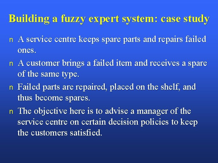 Building a fuzzy expert system: case study n n A service centre keeps spare