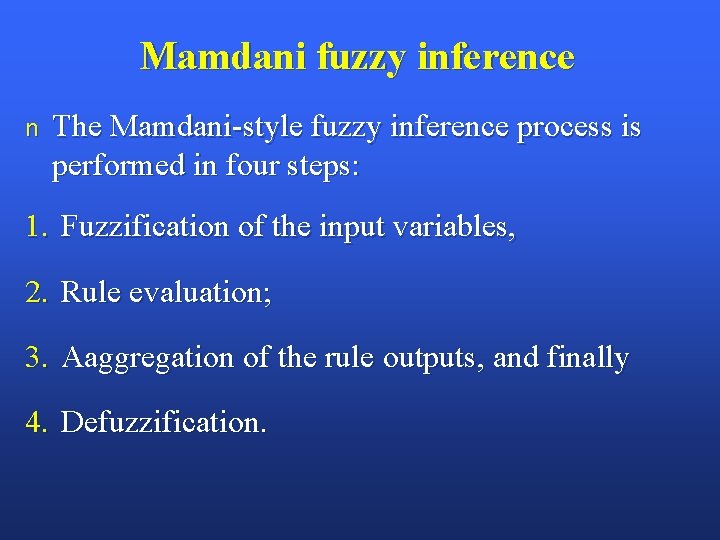 Mamdani fuzzy inference n The Mamdani-style fuzzy inference process is performed in four steps: