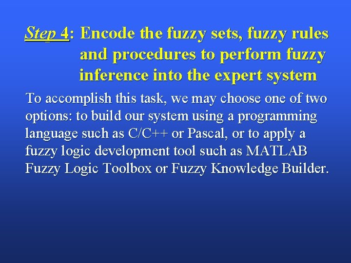 Step 4: Encode the fuzzy sets, fuzzy rules and procedures to perform fuzzy inference